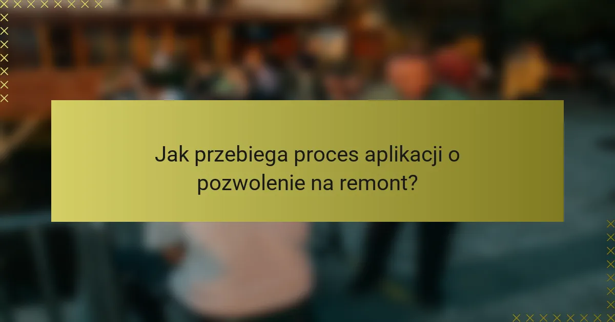 Jak przebiega proces aplikacji o pozwolenie na remont?