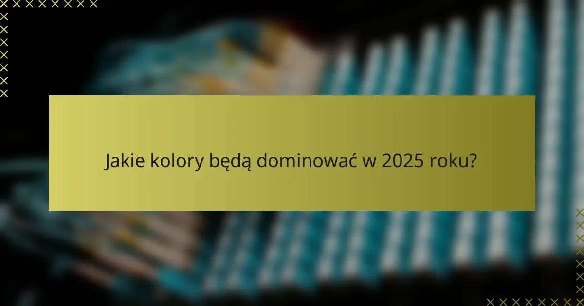 Jakie kolory będą dominować w 2025 roku?