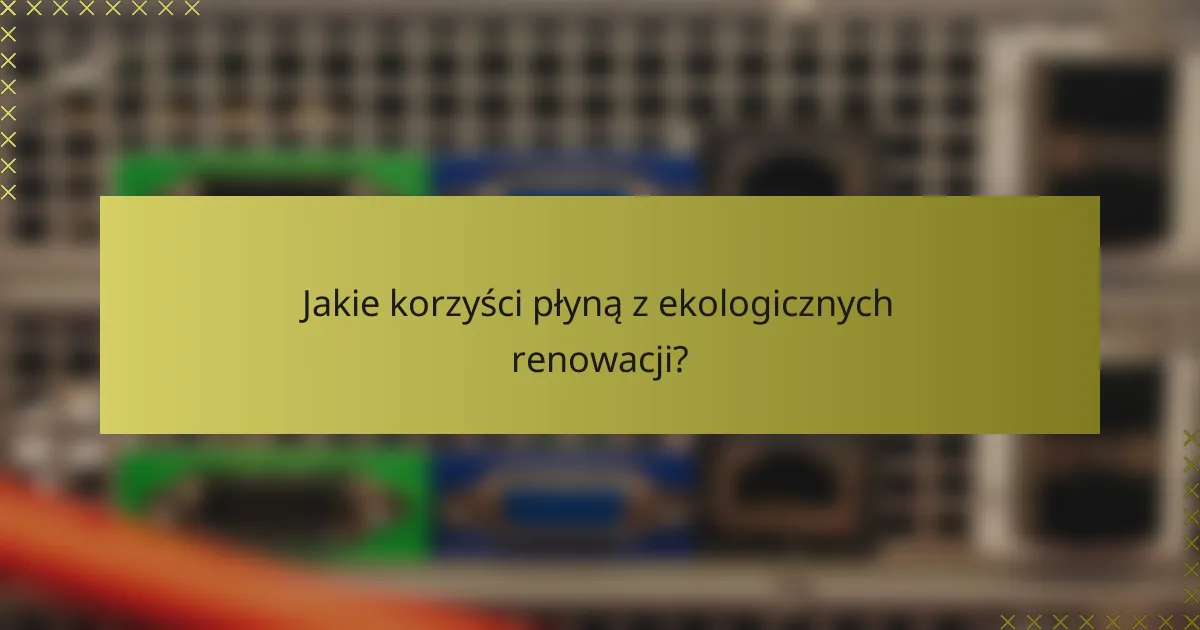 Jakie korzyści płyną z ekologicznych renowacji?