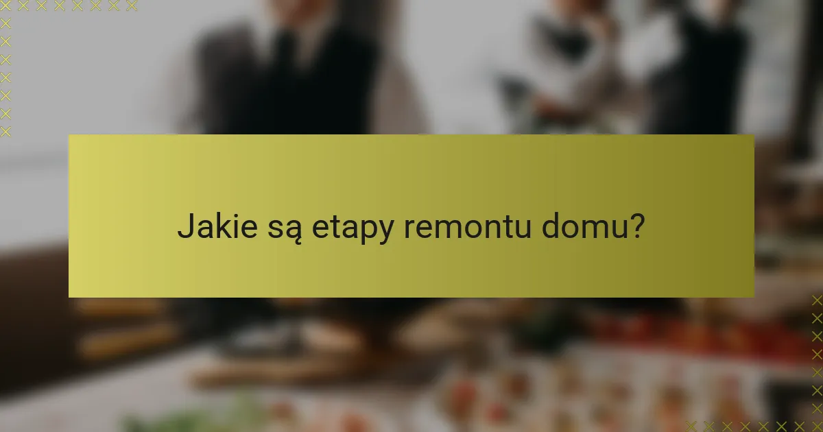 Jakie są etapy remontu domu?