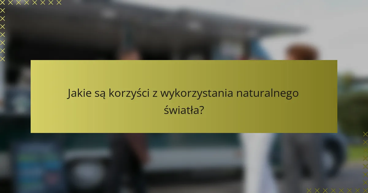Jakie są korzyści z wykorzystania naturalnego światła?