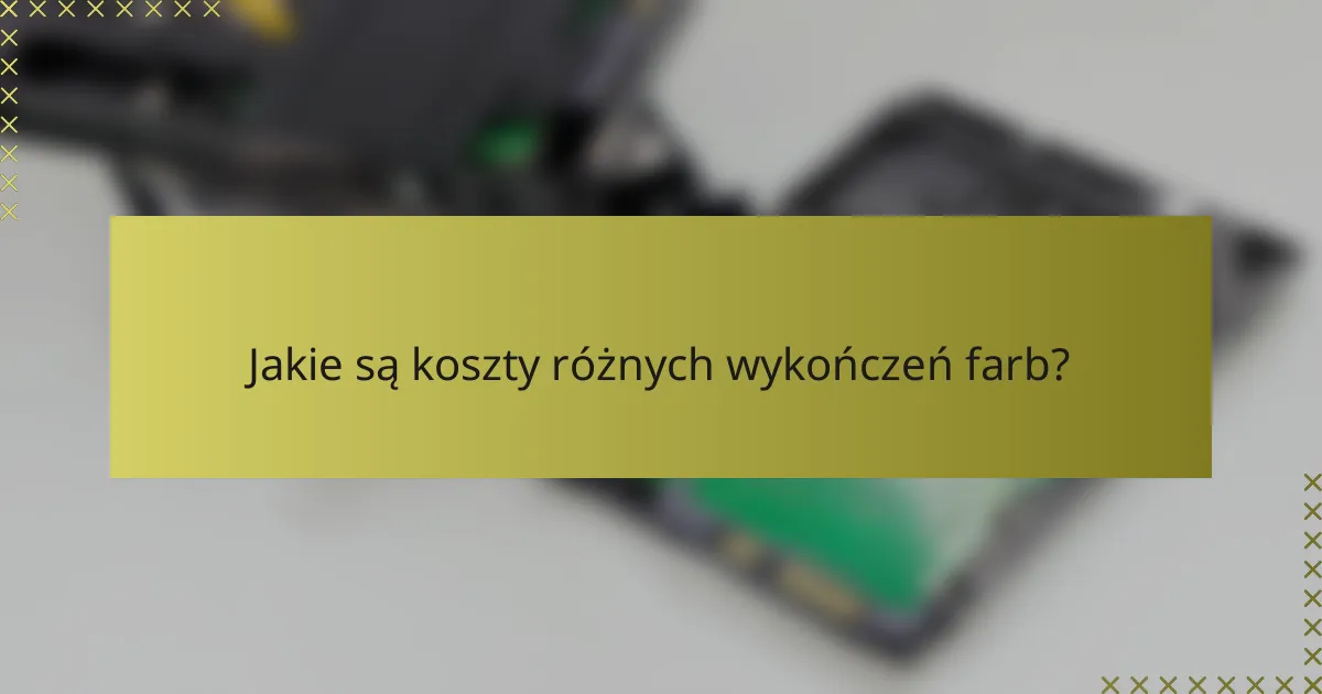 Jakie są koszty różnych wykończeń farb?