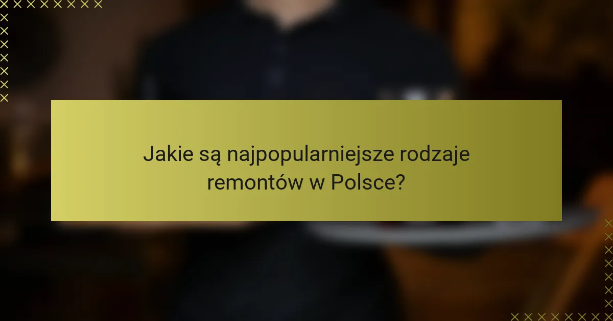 Jakie są najpopularniejsze rodzaje remontów w Polsce?