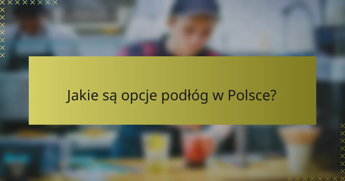 Jakie są opcje podłóg w Polsce?