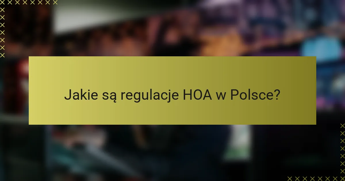 Jakie są regulacje HOA w Polsce?