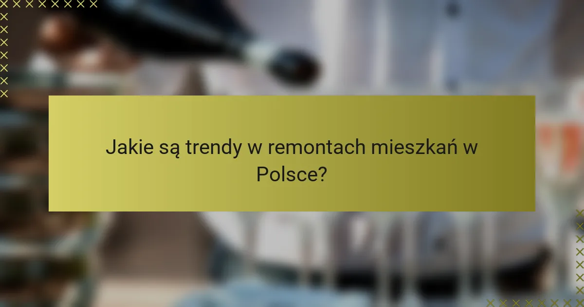 Jakie są trendy w remontach mieszkań w Polsce?