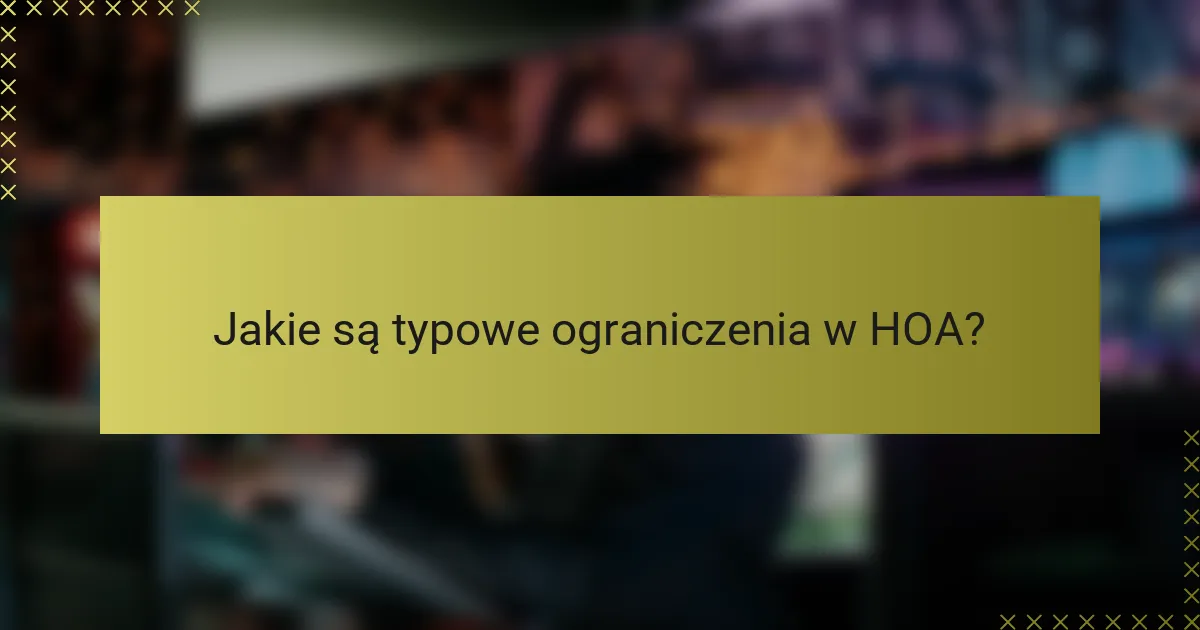 Jakie są typowe ograniczenia w HOA?