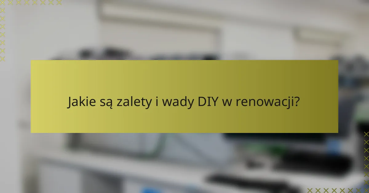 Jakie są zalety i wady DIY w renowacji?