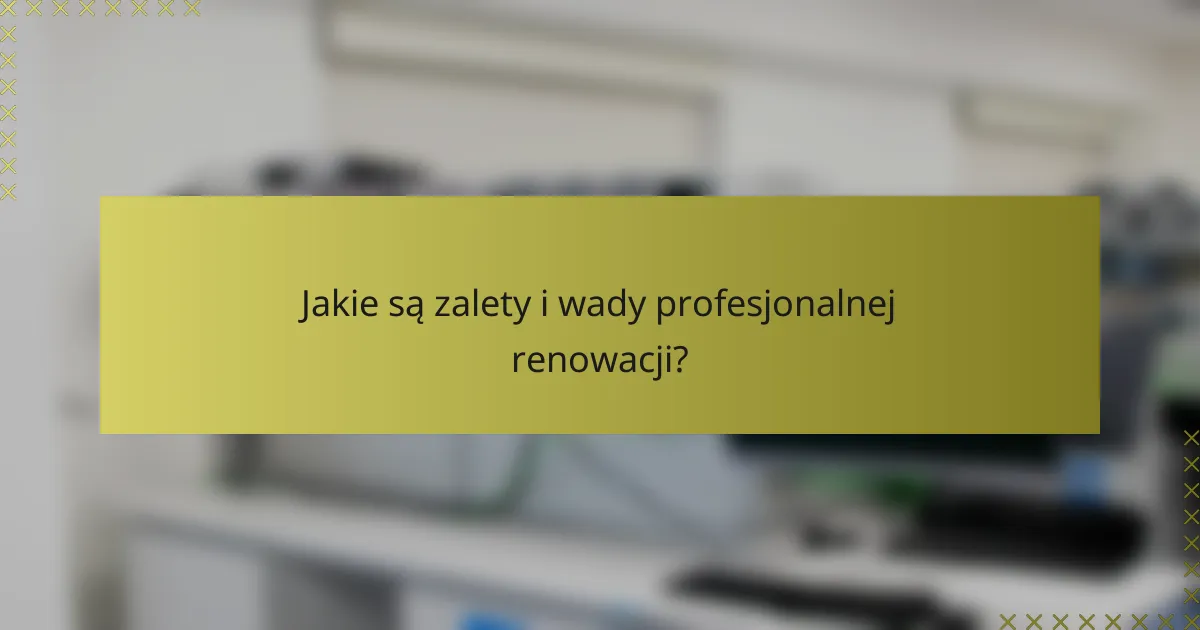 Jakie są zalety i wady profesjonalnej renowacji?